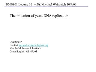 The initiation of yeast DNA replication Questions? Contact michael.weinreich@vai