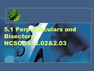 5.1 Perpendiculars and Bisectors NCSCOS: 2.02&amp;2.03