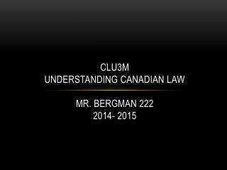 CLU3M Understanding Canadian Law Mr. Bergman 222 2014- 2015