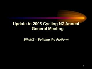 Update to 2005 Cycling NZ Annual General Meeting BikeNZ – Building the Platform