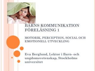 BARNS KOMMUNIKATION FÖRELÄSNING 1 MOTORIK, PERCEPTION, SOCIAL OCH EMOTIONELL UTVECKLING