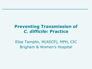 Preventing Transmission of C. difficile : Practice