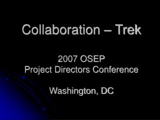 Collaboration – Trek 2007 OSEP Project Directors Conference Washington, DC