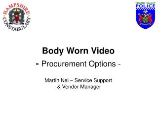 Body Worn Video - Procurement Options - Martin Nel – Service Support &amp; Vendor Manager