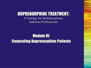 BUPRENORPHINE TREATMENT: A Training For Multidisciplinary Addiction Professionals