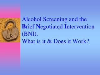 Alcohol Screening and the B rief N egotiated I ntervention (BNI). What is it &amp; Does it Work?