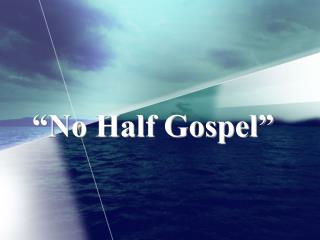 “No Half Gospel”