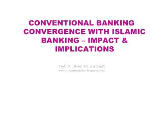 CONVENTIONAL BANKING CONVERGENCE WITH ISLAMIC BANKING – IMPACT &amp; IMPLICATIONS