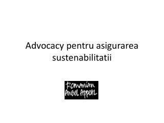 Advocacy pentru asigurarea sustenabilitatii