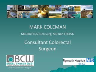 MARK COLEMAN MBChB FRCS (Gen Surg) MD hon FRCPSG Consultant Colorectal Surgeon