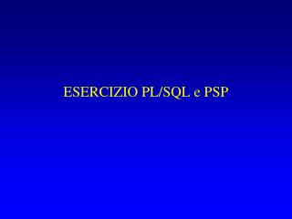 ESERCIZIO PL/SQL e PSP