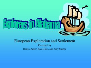 European Exploration and Settlement Presented by Danny Acker, Kay Glass, and Judy Sharpe