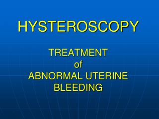 HYSTEROSCOPY TREATMENT of ABNORMAL UTERINE BLEEDING