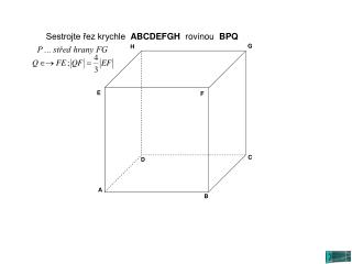 Sestrojte řez krychle ABCDEFGH rovinou BPQ