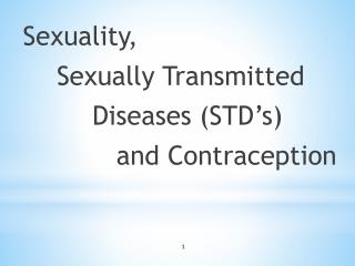 Sexuality, 	Sexually Transmitted 	Diseases (STD’s) 		 and Contraception