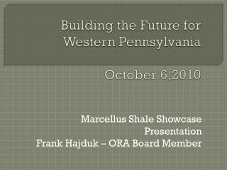 Building the Future for Western Pennsylvania October 6,2010