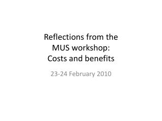 Reflections from the MUS workshop: Costs and benefits
