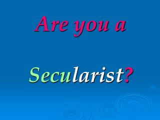 Are you a Secu larist ?