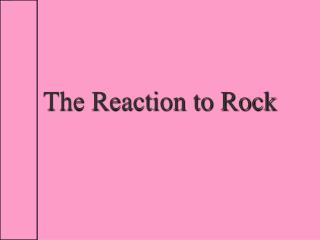 The Reaction to Rock