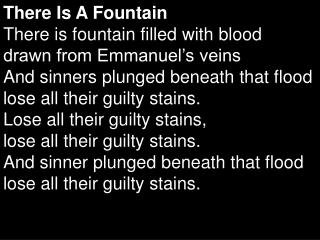 There Is A Fountain There is fountain filled with blood drawn from Emmanuel’s veins
