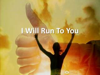 I Will Run To You