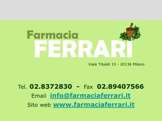 Tel. 02.8372830 - Fax 02.89407566 Email info@farmaciaferrari.it Sito web www.farmaciaferrari.it