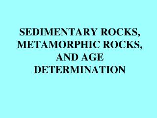 SEDIMENTARY ROCKS, METAMORPHIC ROCKS, AND AGE DETERMINATION
