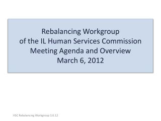 HSC: Rebalancing Workgroup Agenda – March 6, 2012