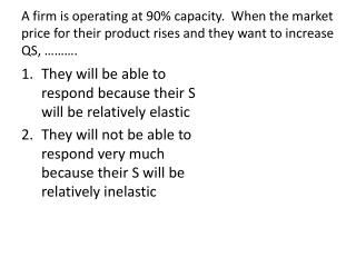 They will be able to respond because their S will be relatively elastic