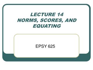 LECTURE 14 NORMS, SCORES, AND EQUATING
