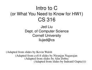 Intro to C (or What You Need to Know for HW1) CS 316