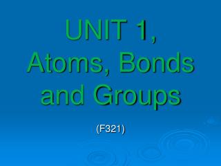 UNIT 1, Atoms, Bonds and Groups