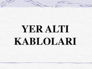 YER ALTI KABLOLARI