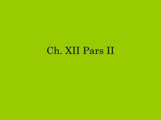 Ch. XII Pars II