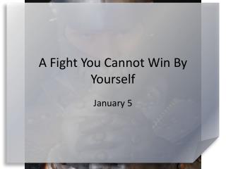 A Fight You Cannot Win By Yourself
