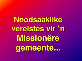 Noodsaaklike vereistes vir ‘ n Missionêre gemeente...