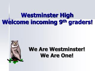 Westminster High 	 Welcome incoming 9 th graders!