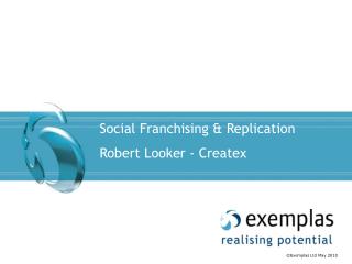 Social Franchising & Replication Robert Looker - Createx