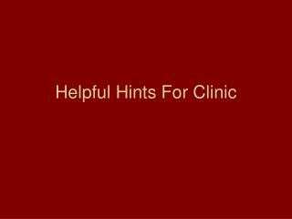 Helpful Hints For Clinic