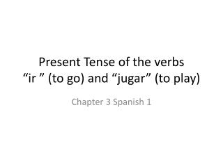 Present Tense of the verbs “ir ” (to go) and “jugar” (to play)