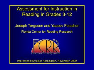Assessment for Instruction in Reading in Grades 3-12 Joseph Torgesen and Yaacov Petscher