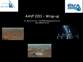 AAVP 2011 – Wrap-up Dr. Marco de Vos – ASTRON Managing Director (devos@astron.nl)