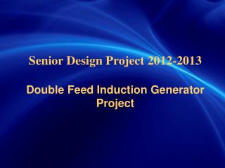 Senior Design Project 2012-2013 Double Feed Induction Generator Project
