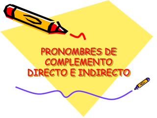 PRONOMBRES DE COMPLEMENTO DIRECTO E INDIRECTO