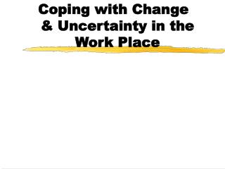 Coping with Change &amp; Uncertainty in the Work Place