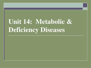 Unit 14: Metabolic &amp; Deficiency Diseases