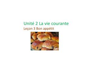 Unité 2 La vie courante Leçon 3 Bon appétit