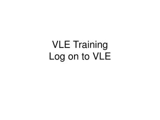 VLE Training Log on to VLE