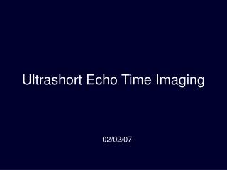 Ultrashort Echo Time Imaging