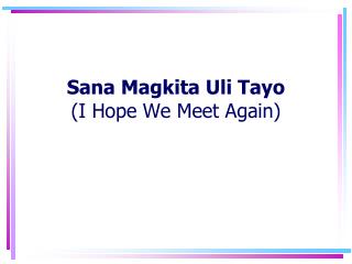 Sana Magkita Uli Tayo (I Hope We Meet Again)